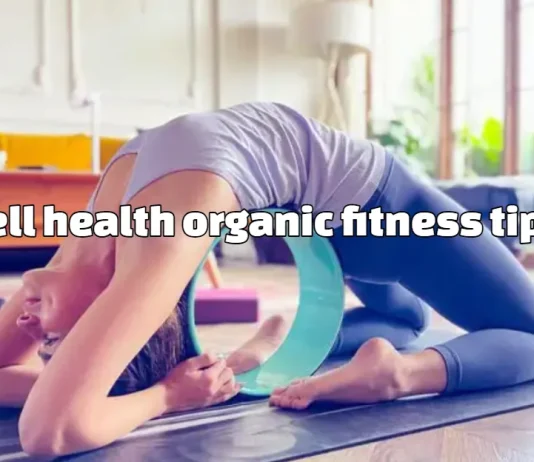 Well Health Organic Fitness Tips: A Holistic Guide to Natural Wellbeing well health organic fitness tips
